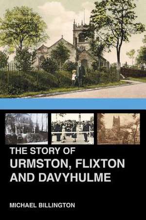 The Urmston, Flixton and Davyhulme: A New History of the Three Townships de Michael Billington