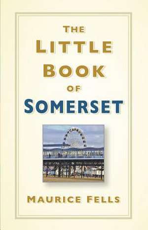 The Little Book of Somerset de Maurice Fells