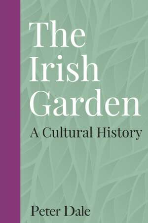 The Irish Garden: A Cultural History de Peter Dale