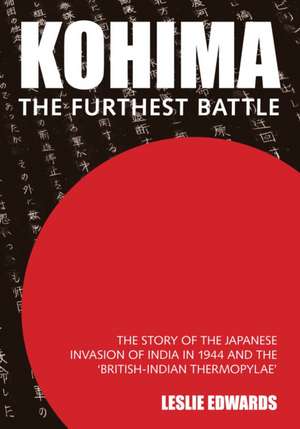 Kohima: The Story of the Japanese Invasion of India in 1944 and the 'british-Indian Thermopylae' de Leslie Edwards