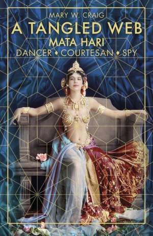 A Tangled Web: Dancer, Courtesan, Spy de Mary W. Craig