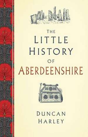 The Little History of Aberdeenshire de Duncan Harley