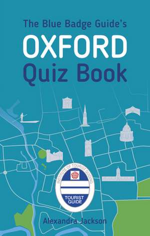 The Blue Badge Guide's Oxford Quiz Book de Alexandra Jackson