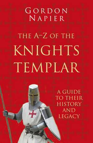 The A-Z of the Knights Templar: Classic Histories Series de Gordon Napier