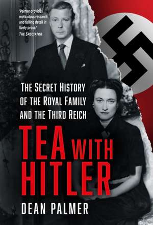 Tea with Hitler: The Secret History of the Royal Family and the Third Reich de Dean Palmer