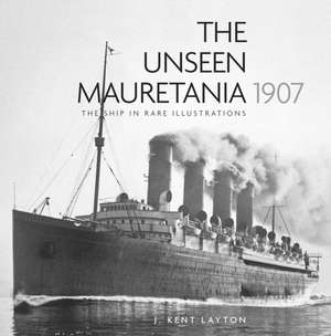 The Unseen Mauretania 1907 de J. Kent Layton