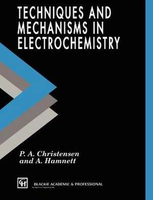 Techniques and Mechanisms in Electrochemistry de P.A. Christensen