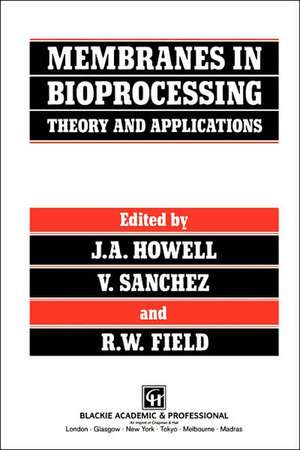 Membranes in Bioprocessing: Theory and Applications de J.A. Howell