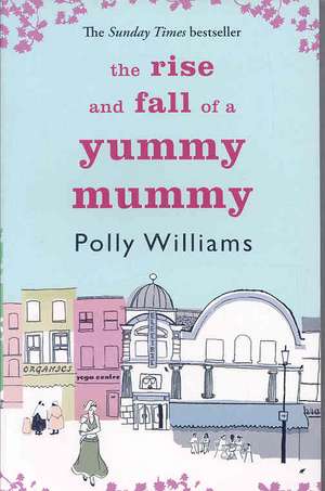 The Rise and Fall of a Yummy Mummy de Polly Williams