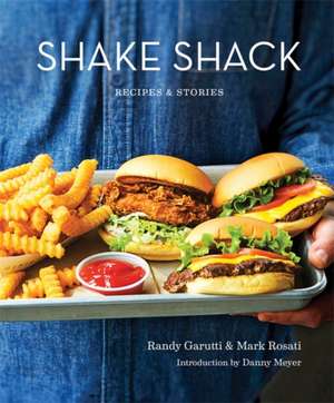 Shake Shack: Recipes and Stories de Mark Rosati