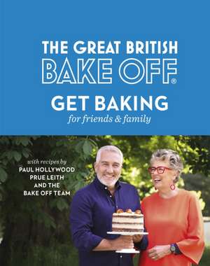 The Great British Bake Off: Get Baking for Friends and Family de The The Bake Off Team