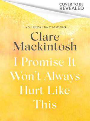 I Promise It Won't Always Hurt Like This de Clare Mackintosh