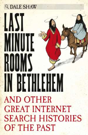 Last Minute Rooms in Bethlehem: And Other Great Internet Search Histories of the Past de Dale Shaw