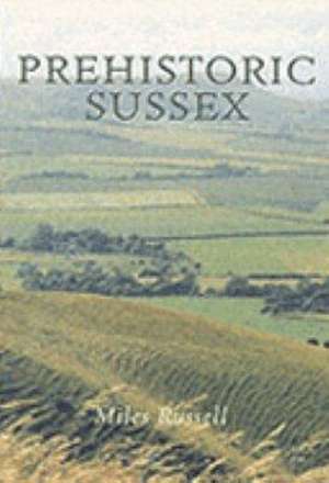 PREHISTORIC SUSSEX de Russell Miles