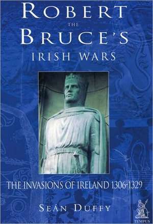 Dufey, S: Robert the Bruce's Invasion of Ireland de Sean Dufey