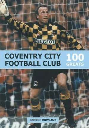 Coventry City Football Club: 100 Greats de George Rowland