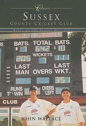 Sussex County Cricket Club: Fifty of the Finest Matches de John Wallace