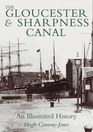 THE GLOUCESTER AND SHARPNESS CANAL: AN ILLUSTRATED HISTORY de HUGH CONWAY-JONES