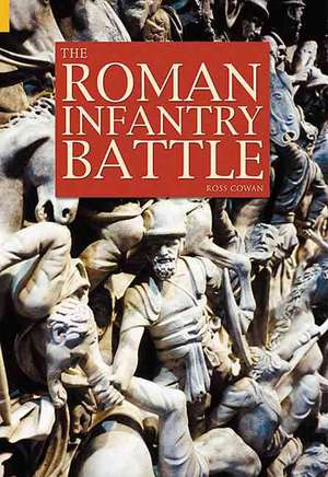 THE ROMAN INFANTRY BATTLE de Ross Cowan