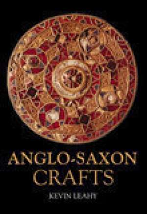 Anglo-Saxon Crafts: Britain and Ireland at the Time of Stonehenge de Kevin Leahy