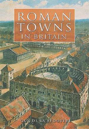 Roman Towns in Britain de Guy De La Bédoyère