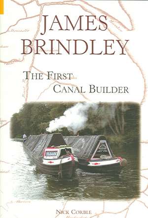 James Brindley: The First Canal Builder de Nick Corble