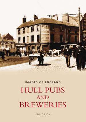 Gibson, P: Hull Pubs and Breweries: Images of England de Paul Gibson