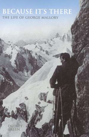 Because It's There: The Life of George Mallory de Dudley Green