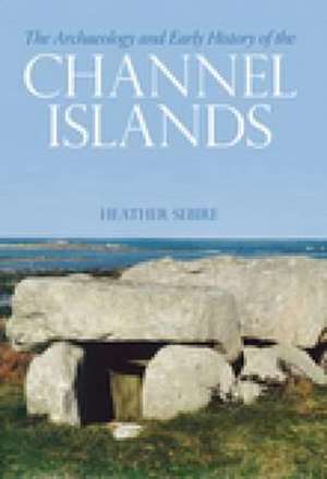 The Archaeology and Early History of the Channel Islands de Heather Sebire