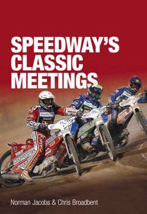 Speedway's Classic Meetings de Norman Jacobs