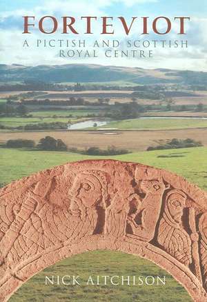 Forteviot: A Pictish and Scottish Royal Centre de Nick Aitchison