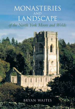 Waites, B: Monasteries and Landscape of the North York Moors de BRYAN WAITES