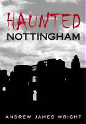 Haunted Nottingham de Andrew Wright