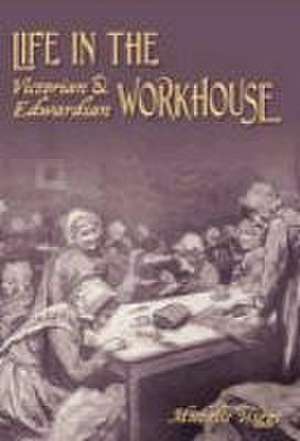 Higgs, M: Life in the Victorian and Edwardian Workhouse de Michelle Higgs