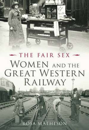 The Fair Sex: Women and the Great Western Railway de Rosa Matheson