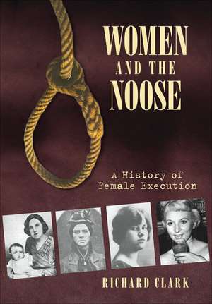 Women and the Noose: A History of Female Execution de Richard Clark