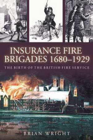 Insurance Fire Brigades 1680-1929 de Brian Wright