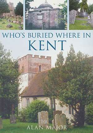 Who's Buried Where in Kent de Alan Major