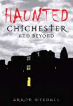 Haunted Chichester de Aaron Weedal