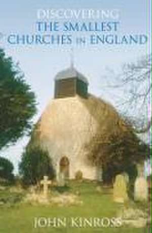 Discovering the Smallest Churches in England de John Kinross