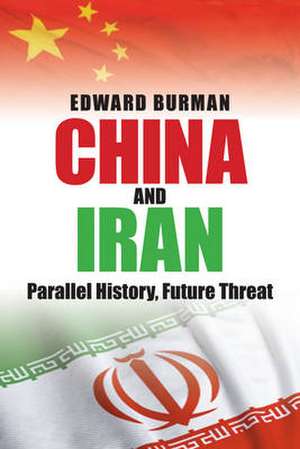 China and Iran: Parallel History, Future Threat? de Edward Burman