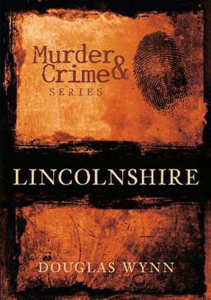 Murder & Crime: Lincolnshire de Douglas Huke