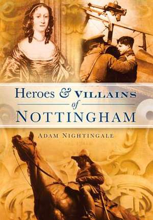 Heroes and Villains of Nottingham de Adam Nightingale