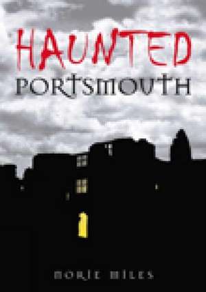 Haunted Portsmouth de Norie Miles