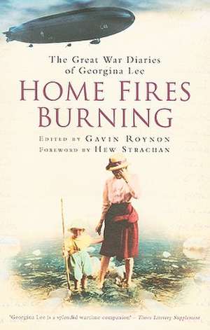 Home Fires Burning: The Great War Diaries of Georgina Lee de Gavin Roynon