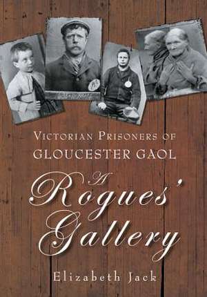 Victorian Prisoners of Gloucester Gaol: A Rogues' Gallery de Elizabeth Jack