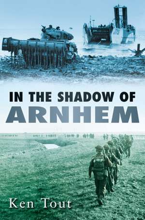 In the Shadow of Arnhem: The Battle for the Lower Maas, September-November 1944 de Ken Tout