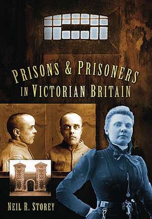 Prisons and Prisoners in Victorian Britain de Neil R. Storey