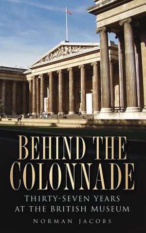 Behind the Colonnade: Thirty-Seven Years at the British Museum de Jacobs