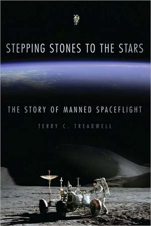 Stepping Stones to the Stars: The Story of Manned Spaceflight de Terry C. Treadwell